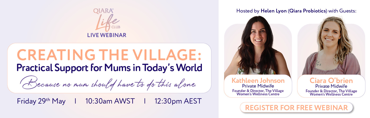 Qiara Life Club Live Webinar - Creating The Village: Practical Support for Mums in Today's World. Friday 29th May 10:30am AWST, 10:30pm AEST. Register for free webinar.